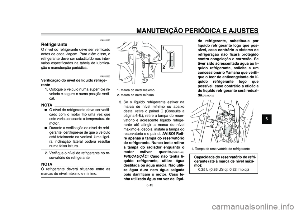 YAMAHA WR 250X 2009 Manual de utilização (in Portuguese)
MANUTENÇÃO PERIÓDICA E AJUSTES
6-15
2
3
4
5
67
8
9
PAU20070
Refrigerante
O nível do refrigerante deve ser verificado
antes de cada viagem. Para além disso, o
refrigerante deve ser substi YAMAHA WR 250X 2009 Manual de utilização (in Portuguese)
MANUTENÇÃO PERIÓDICA E AJUSTES
6-15
2
3
4
5
67
8
9
PAU20070
Refrigerante
O nível do refrigerante deve ser verificado
antes de cada viagem. Para além disso, o
refrigerante deve ser substi