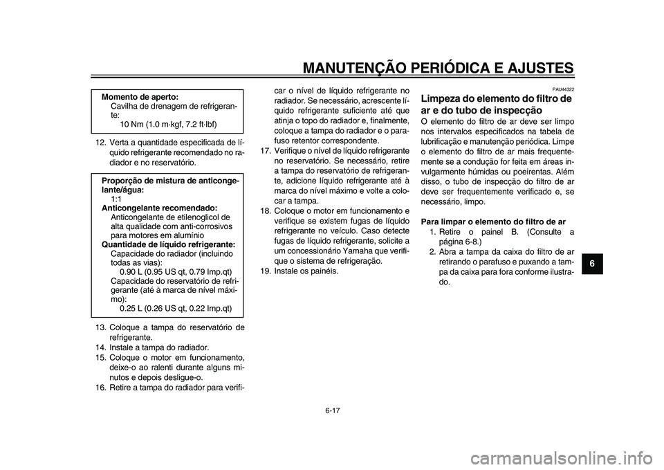 YAMAHA WR 250X 2009 Manual de utilização (in Portuguese)
MANUTENÇÃO PERIÓDICA E AJUSTES
6-17
2
3
4
5
67
8
9
12. Verta a quantidade especificada de lí-
quido refrigerante recomendado no ra-
diador e no reservatório.
13. Coloque a tampa do reservat YAMAHA WR 250X 2009 Manual de utilização (in Portuguese)
MANUTENÇÃO PERIÓDICA E AJUSTES
6-17
2
3
4
5
67
8
9
12. Verta a quantidade especificada de lí-
quido refrigerante recomendado no ra-
diador e no reservatório.
13. Coloque a tampa do reservat
