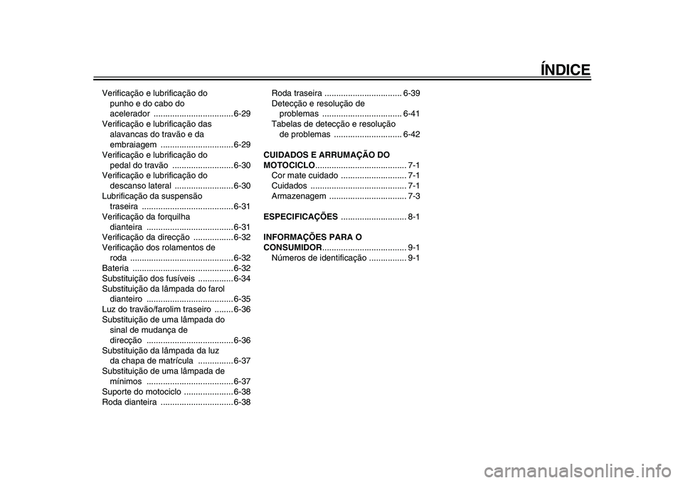YAMAHA WR 250X 2009  Manual de utilização (in Portuguese)  
ÍNDICE 
Verificação e lubrificação do 
punho e do cabo do 
acelerador .................................. 6-29
Verificação e lubrificação das 
alavancas do travão e da 
embraiagem .........
