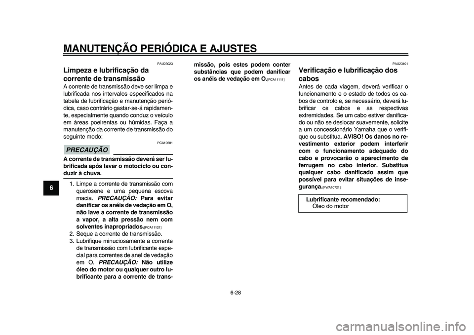 YAMAHA WR 250X 2009  Manual de utilização (in Portuguese)  
MANUTENÇÃO PERIÓDICA E AJUSTES 
6-28 
1
2
3
4
5
6
7
8
9
 
PAU23023 
Limpeza e lubrificação da 
corrente de transmissão  
A corrente de transmissão deve ser limpa e
lubrificada nos intervalos 