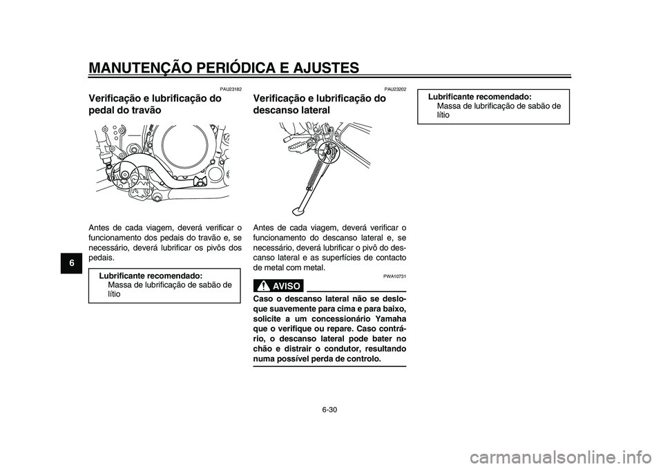 YAMAHA WR 250X 2009 Manual de utilização (in Portuguese)
MANUTENÇÃO PERIÓDICA E AJUSTES
6-30
1
2
3
4
5
6
7
8
9
PAU23182
Verificação e lubrificação do
pedal do travão
Antes de cada viagem, deverá verificar o
funcionamento dos pedais do tra YAMAHA WR 250X 2009 Manual de utilização (in Portuguese)
MANUTENÇÃO PERIÓDICA E AJUSTES
6-30
1
2
3
4
5
6
7
8
9
PAU23182
Verificação e lubrificação do
pedal do travão
Antes de cada viagem, deverá verificar o
funcionamento dos pedais do tra