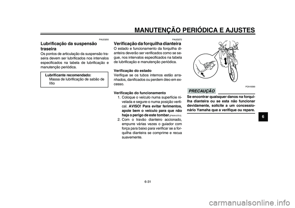 YAMAHA WR 250X 2009 Manual de utilização (in Portuguese)
MANUTENÇÃO PERIÓDICA E AJUSTES
6-31
2
3
4
5
67
8
9
PAU23250
Lubrificação da suspensão
traseira
Os pontos de articulação da suspensão tra-
seira devem ser lubrificados nos intervalos YAMAHA WR 250X 2009 Manual de utilização (in Portuguese)
MANUTENÇÃO PERIÓDICA E AJUSTES
6-31
2
3
4
5
67
8
9
PAU23250
Lubrificação da suspensão
traseira
Os pontos de articulação da suspensão tra-
seira devem ser lubrificados nos intervalos