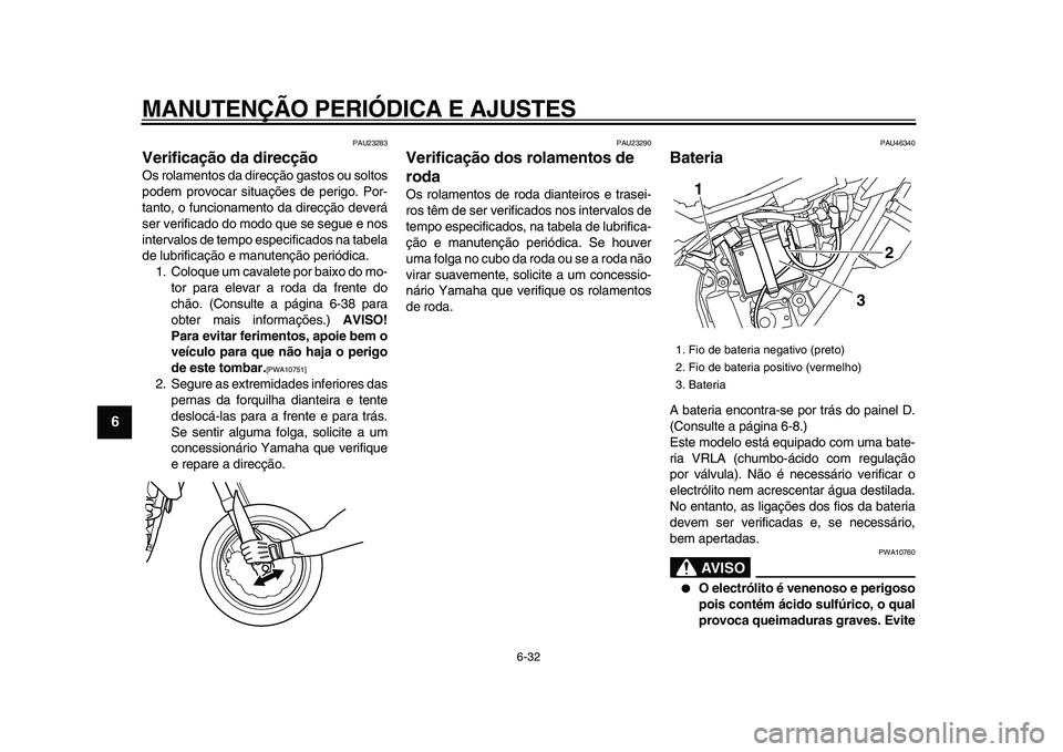 YAMAHA WR 250X 2009 Manual de utilização (in Portuguese)
MANUTENÇÃO PERIÓDICA E AJUSTES
6-32
1
2
3
4
5
6
7
8
9
PAU23283
Verificação da direcção
Os rolamentos da direcção gastos ou soltos
podem provocar situações de perigo. Por-
tanto, o YAMAHA WR 250X 2009 Manual de utilização (in Portuguese)
MANUTENÇÃO PERIÓDICA E AJUSTES
6-32
1
2
3
4
5
6
7
8
9
PAU23283
Verificação da direcção
Os rolamentos da direcção gastos ou soltos
podem provocar situações de perigo. Por-
tanto, o