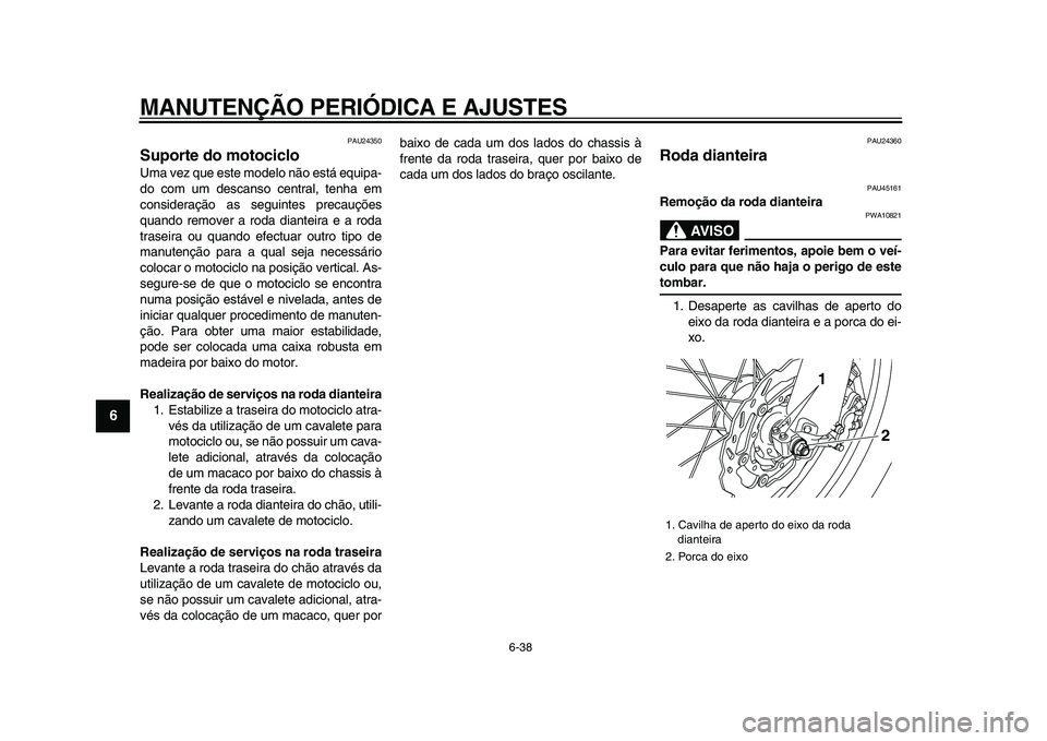 YAMAHA WR 250X 2009 Manual de utilização (in Portuguese)
MANUTENÇÃO PERIÓDICA E AJUSTES
6-38
1
2
3
4
5
6
7
8
9
PAU24350
Suporte do motociclo
Uma vez que este modelo não está equipa-
do com um descanso central, tenha em
consideração as seguin YAMAHA WR 250X 2009 Manual de utilização (in Portuguese)
MANUTENÇÃO PERIÓDICA E AJUSTES
6-38
1
2
3
4
5
6
7
8
9
PAU24350
Suporte do motociclo
Uma vez que este modelo não está equipa-
do com um descanso central, tenha em
consideração as seguin