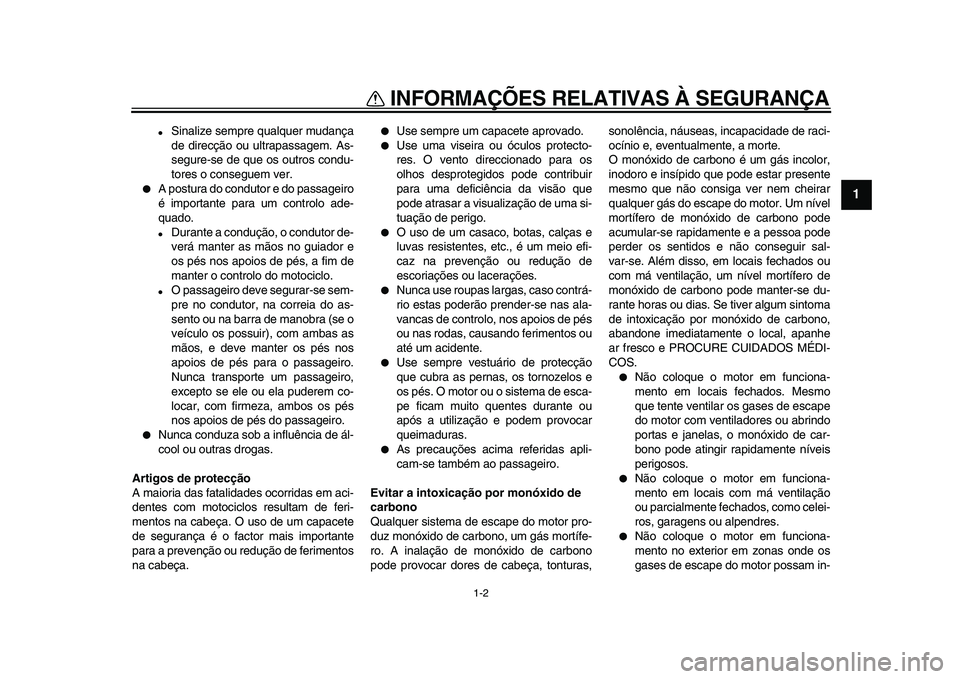 YAMAHA WR 250X 2009  Manual de utilização (in Portuguese)  
INFORMAÇÕES RELATIVAS À SEGURANÇA 
1-2 
1 
 
Sinalize sempre qualquer mudança
de direcção ou ultrapassagem. As-
segure-se de que os outros condu-
tores o conseguem ver. 
 
A postura do cond