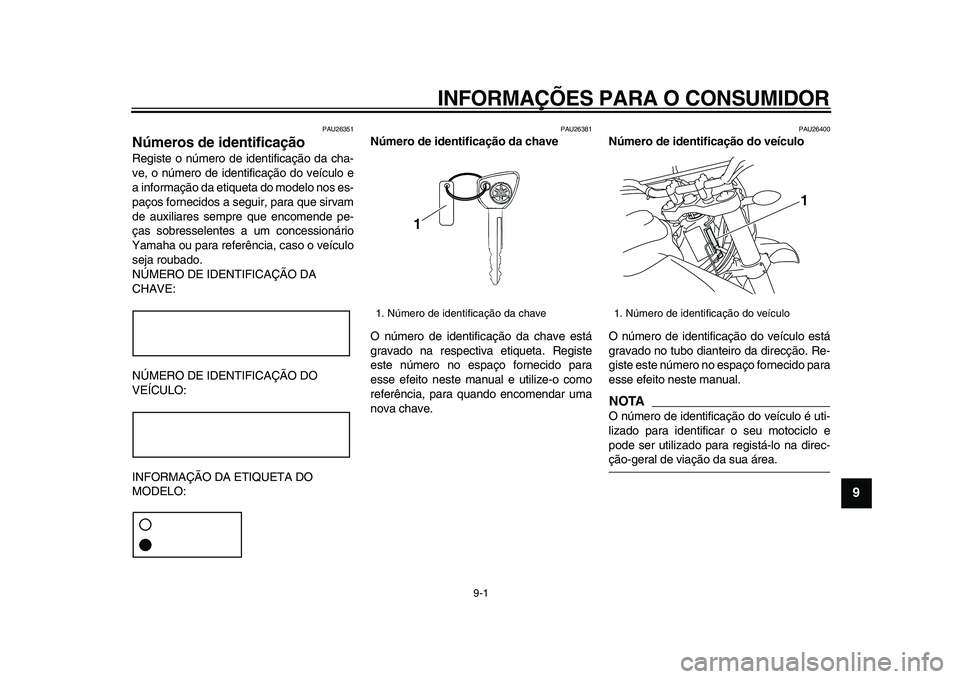 YAMAHA WR 250X 2009 Manual de utilização (in Portuguese)
9-1
2
3
4
5
6
7
8
9
INFORMAÇÕES PARA O CONSUMIDOR
PAU26351
Números de identificação
Registe o número de identificação da cha-
ve, o número de identificação do veículo e
a informa YAMAHA WR 250X 2009 Manual de utilização (in Portuguese)
9-1
2
3
4
5
6
7
8
9
INFORMAÇÕES PARA O CONSUMIDOR
PAU26351
Números de identificação
Registe o número de identificação da cha-
ve, o número de identificação do veículo e
a informa