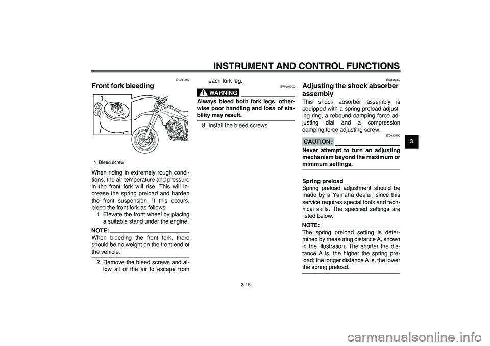 YAMAHA WR 250X 2008  Owners Manual  
INSTRUMENT AND CONTROL FUNCTIONS 
3-15 
2
34
5
6
7
8
9
 
EAU14790 
Front fork bleeding  
When riding in extremely rough condi-
tions, the air temperature and pressure
in the front fork will rise. Th