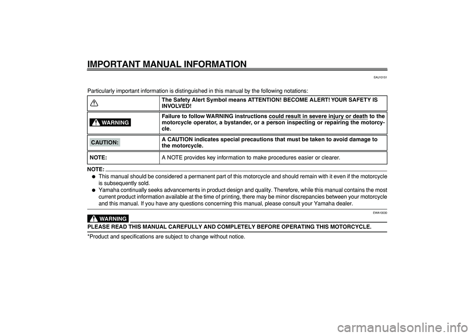 YAMAHA WR 250X 2008  Owners Manual  
IMPORTANT MANUAL INFORMATION 
EAU10151 
Particularly important information is distinguished in this manual by the following notations:
NOTE:
 
 
This manual should be considered a permanent part of