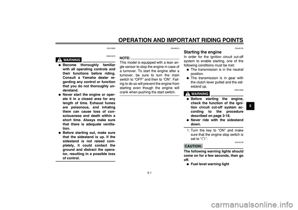 YAMAHA WR 250X 2008 Owners Guide  
5-1 
2
3
4
56
7
8
9
 
OPERATION AND IMPORTANT RIDING POINTS 
EAU15950
WARNING
 
EWA10270 
 
Become thoroughly familiar
with all operating controls and
their functions before riding.
Consult a Yamah