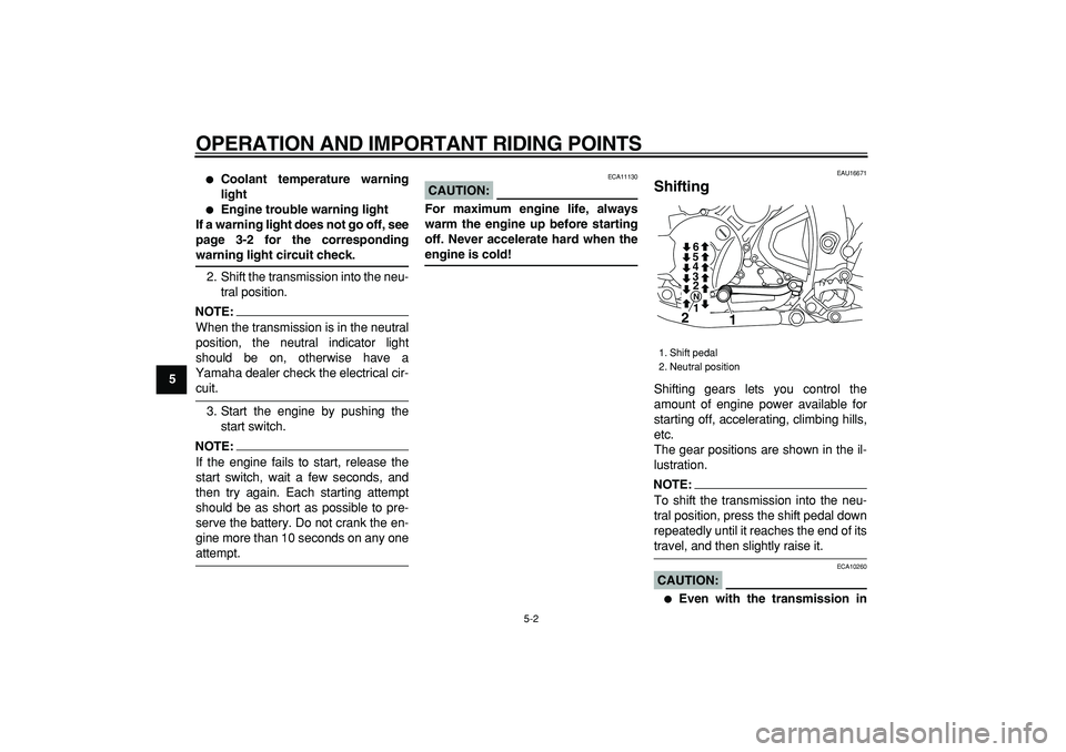 YAMAHA WR 250X 2008 Owners Guide  
OPERATION AND IMPORTANT RIDING POINTS 
5-2 
1
2
3
4
5
6
7
8
9
 
 
Coolant temperature warning
light 
 
Engine trouble warning light
If a warning light does not go off, see
page 3-2 for the corresp