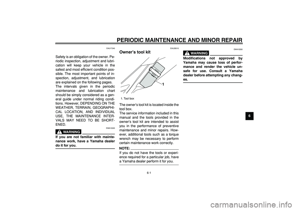 YAMAHA WR 250X 2008 Service Manual  
6-1 
2
3
4
5
67
8
9
 
PERIODIC MAINTENANCE AND MINOR REPAIR 
EAU17240 
Safety is an obligation of the owner. Pe-
riodic inspection, adjustment and lubri-
cation will keep your vehicle in the
safest 