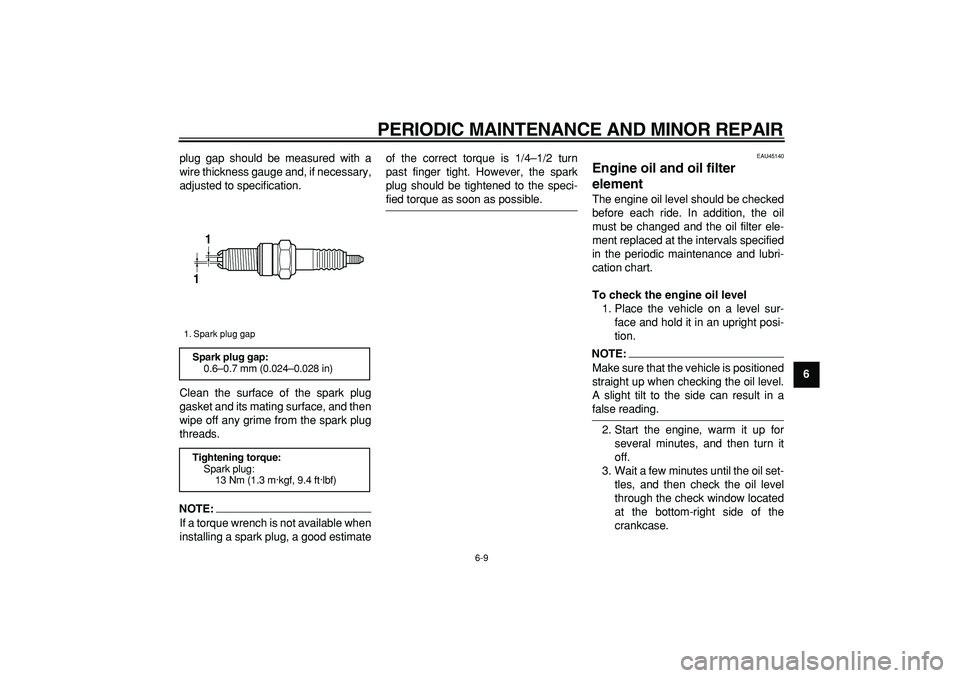 YAMAHA WR 250X 2008 Service Manual  
PERIODIC MAINTENANCE AND MINOR REPAIR 
6-9 
2
3
4
5
67
8
9  
plug gap should be measured with a
wire thickness gauge and, if necessary,
adjusted to specification.
Clean the surface of the spark plug