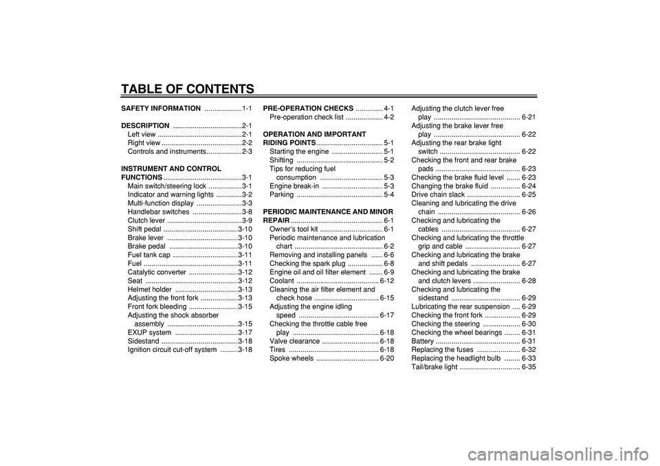 YAMAHA WR 250X 2008  Owners Manual  
TABLE OF CONTENTS 
SAFETY INFORMATION 
 ...................1-1 
DESCRIPTION 
 ...................................2-1
Left view ...........................................2-1
Right view .............
