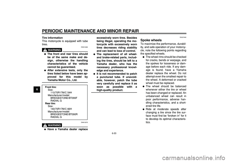 YAMAHA WR 250X 2008 Workshop Manual  
PERIODIC MAINTENANCE AND MINOR REPAIR 
6-20 
1
2
3
4
5
6
7
8
9Tire information 
This motorcycle is equipped with tube
tires.
WARNING
 
EWA10460 
 
The front and rear tires should
be of the same mak