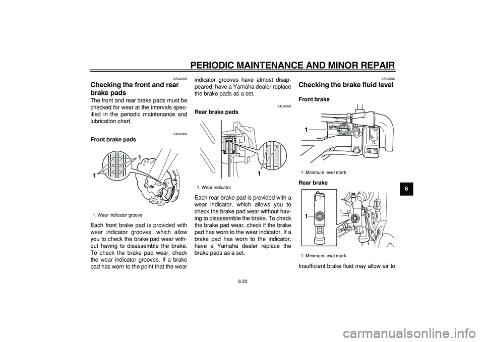 YAMAHA WR 250X 2008 Repair Manual
PERIODIC MAINTENANCE AND MINOR REPAIR
6-23
2
3
4
5
67
8
9
EAU22390
Checking the front and rear
brake pads
The front and rear brake pads must be
checked for wear at the intervals spec-
ified YAMAHA WR 250X 2008 Repair Manual
PERIODIC MAINTENANCE AND MINOR REPAIR
6-23
2
3
4
5
67
8
9
EAU22390
Checking the front and rear
brake pads
The front and rear brake pads must be
checked for wear at the intervals spec-
ified