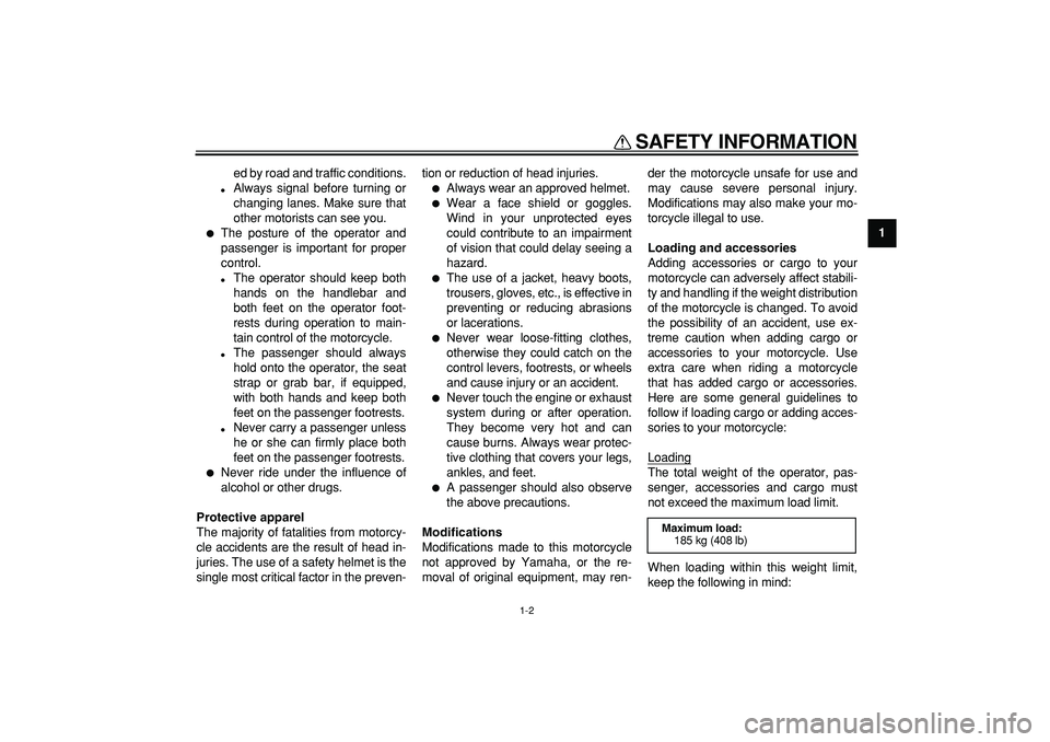 YAMAHA WR 250X 2008  Owners Manual  
SAFETY INFORMATION 
1-2 
1 
ed by road and traffic conditions. 
 
Always signal before turning or
changing lanes. Make sure that
other motorists can see you. 
 
The posture of the operator and
pas