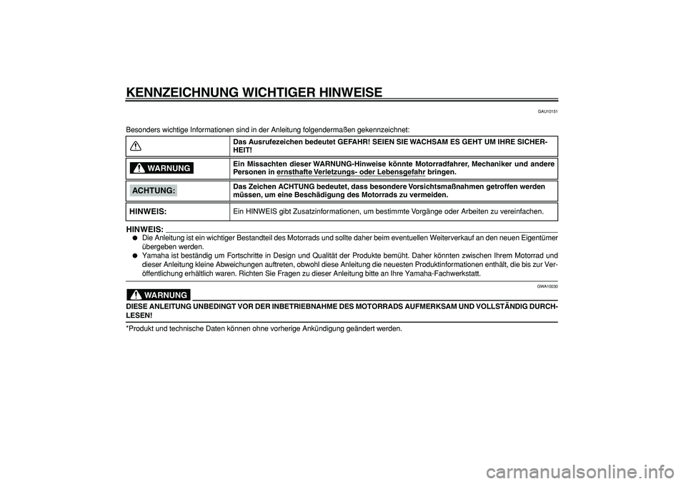 YAMAHA WR 250X 2008  Betriebsanleitungen (in German)  
KENNZEICHNUNG WICHTIGER HINWEISE 
GAU10151 
Besonders wichtige Informationen sind in der Anleitung folgendermaßen gekennzeichnet:
HINWEIS:
 
 
Die Anleitung ist ein wichtiger Bestandteil des Motor
