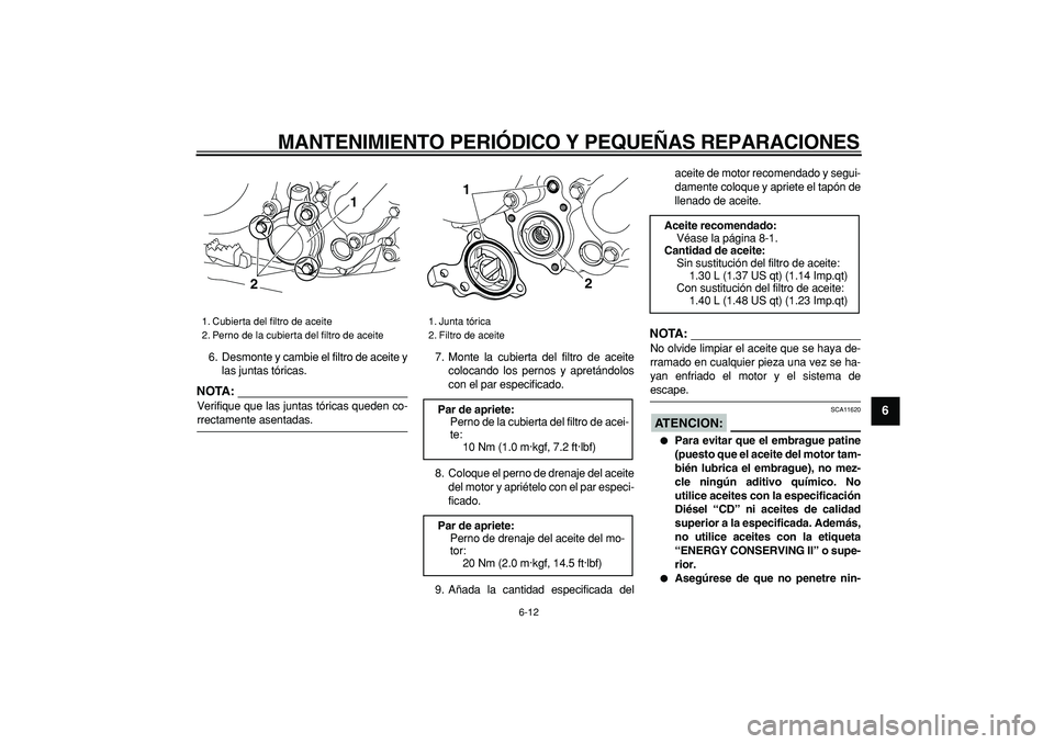 YAMAHA WR 250X 2008  Manuale de Empleo (in Spanish)  
MANTENIMIENTO PERIÓDICO Y PEQUEÑAS REPARACIONES 
6-12 
2
3
4
5
67
8
9
 
6. Desmonte y cambie el filtro de aceite y
las juntas tóricas.
NOTA:
 
Verifique que las juntas tóricas queden co- 
rrecta