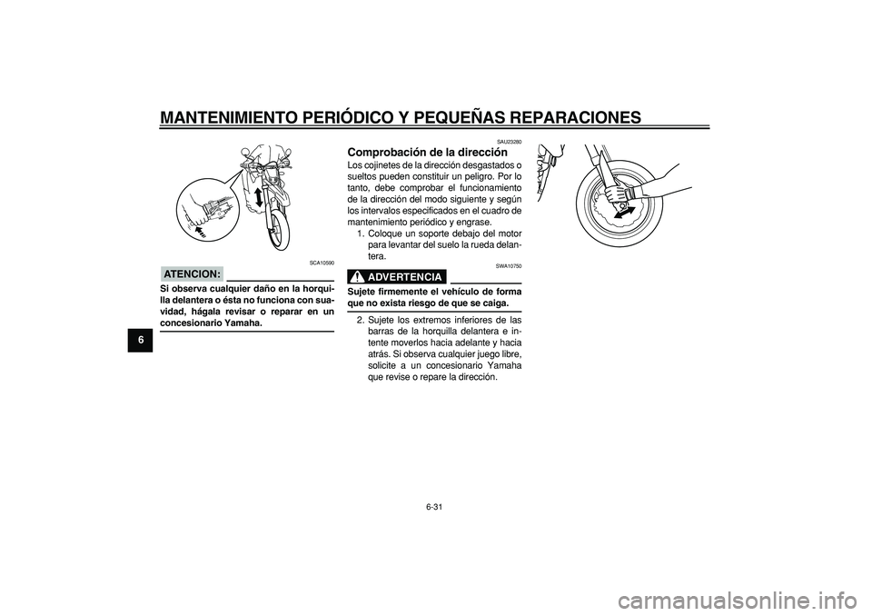 YAMAHA WR 250X 2008 Manuale de Empleo (in Spanish)
MANTENIMIENTO PERIÓDICO Y PEQUEÑAS REPARACIONES
6-31
1
2
3
4
5
6
7
8
9
ATENCION:
SCA10590
Si observa cualquier daño en la horqui-
lla delantera o ésta no funciona con sua-
vidad, hágala r YAMAHA WR 250X 2008 Manuale de Empleo (in Spanish)
MANTENIMIENTO PERIÓDICO Y PEQUEÑAS REPARACIONES
6-31
1
2
3
4
5
6
7
8
9
ATENCION:
SCA10590
Si observa cualquier daño en la horqui-
lla delantera o ésta no funciona con sua-
vidad, hágala r