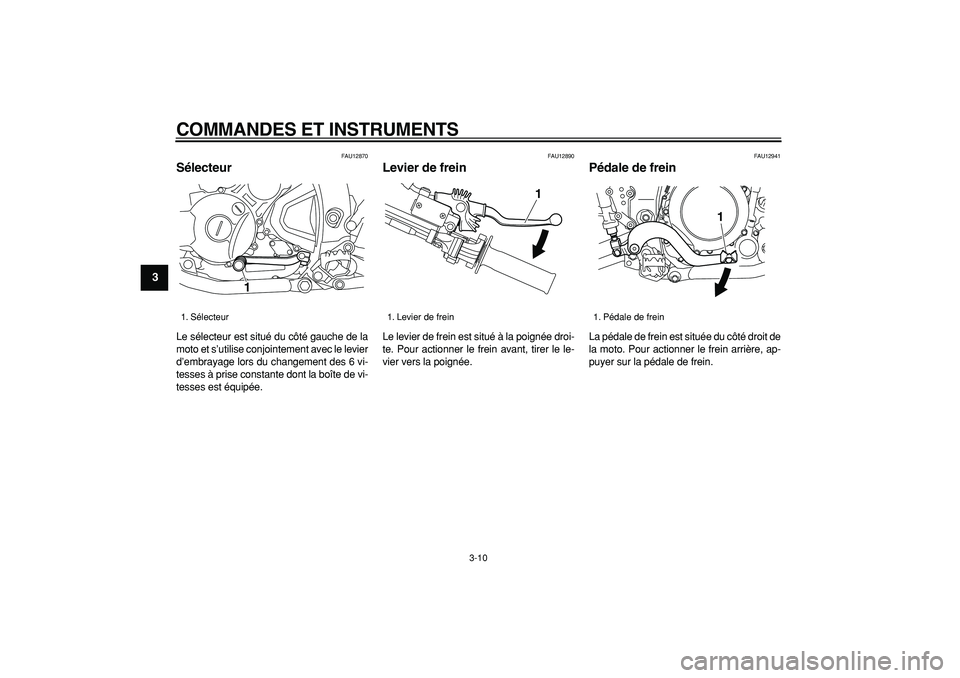 YAMAHA WR 250X 2008 Notices Demploi (in French)
COMMANDES ET INSTRUMENTS
3-10
1
2
3
4
5
6
7
8
9
FAU12870
Sélecteur
Le sélecteur est situé du côté gauche de la
moto et s’utilise conjointement avec le levier
d’embrayage lors du chan YAMAHA WR 250X 2008 Notices Demploi (in French)
COMMANDES ET INSTRUMENTS
3-10
1
2
3
4
5
6
7
8
9
FAU12870
Sélecteur
Le sélecteur est situé du côté gauche de la
moto et s’utilise conjointement avec le levier
d’embrayage lors du chan
