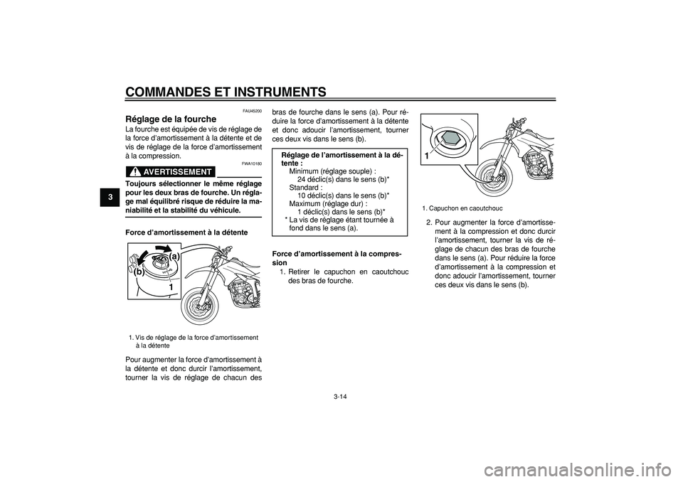 YAMAHA WR 250X 2008 Notices Demploi (in French)
COMMANDES ET INSTRUMENTS
3-14
1
2
3
4
5
6
7
8
9
FAU45200
Réglage de la fourche
La fourche est équipée de vis de réglage de
la force d’amortissement à la détente et de
vis de réglage YAMAHA WR 250X 2008 Notices Demploi (in French)
COMMANDES ET INSTRUMENTS
3-14
1
2
3
4
5
6
7
8
9
FAU45200
Réglage de la fourche
La fourche est équipée de vis de réglage de
la force d’amortissement à la détente et de
vis de réglage