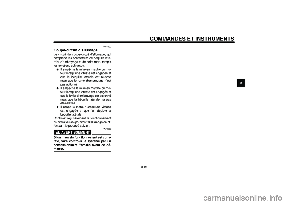 YAMAHA WR 250X 2008  Notices Demploi (in French)  
COMMANDES ET INSTRUMENTS 
3-19 
2
34
5
6
7
8
9
 
FAU44890 
Coupe-circuit d’allumage  
Le circuit du coupe-circuit d’allumage, qui
comprend les contacteurs de béquille laté-
rale, d’embrayage