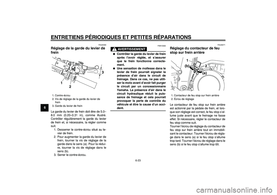 YAMAHA WR 250X 2008 Notices Demploi (in French)
ENTRETIENS PÉRIODIQUES ET PETITES RÉPARATIONS
6-23
1
2
3
4
5
6
7
8
9
FAU22093
Réglage de la garde du levier de
frein
La garde du levier de frein doit être de 5.0–
8.0 mm (0.20–0.31 i YAMAHA WR 250X 2008 Notices Demploi (in French)
ENTRETIENS PÉRIODIQUES ET PETITES RÉPARATIONS
6-23
1
2
3
4
5
6
7
8
9
FAU22093
Réglage de la garde du levier de
frein
La garde du levier de frein doit être de 5.0–
8.0 mm (0.20–0.31 i