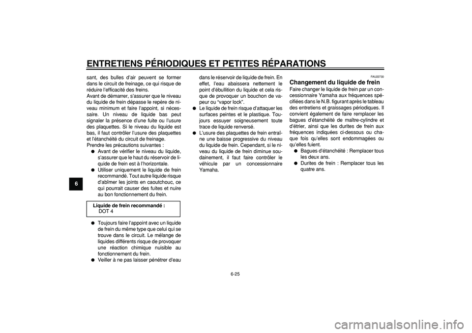 YAMAHA WR 250X 2008 Notices Demploi (in French)
ENTRETIENS PÉRIODIQUES ET PETITES RÉPARATIONS
6-25
1
2
3
4
5
6
7
8
9
sant, des bulles d’air peuvent se former
dans le circuit de freinage, ce qui risque de
réduire l’efficacité des frein YAMAHA WR 250X 2008 Notices Demploi (in French)
ENTRETIENS PÉRIODIQUES ET PETITES RÉPARATIONS
6-25
1
2
3
4
5
6
7
8
9
sant, des bulles d’air peuvent se former
dans le circuit de freinage, ce qui risque de
réduire l’efficacité des frein