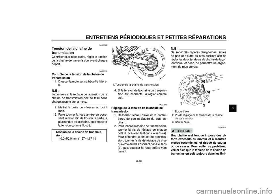YAMAHA WR 250X 2008 Notices Demploi (in French)
ENTRETIENS PÉRIODIQUES ET PETITES RÉPARATIONS
6-26
2
3
4
5
67
8
9
FAU22760
Tension de la chaîne de
transmission
Contrôler et, si nécessaire, régler la tension
de la chaîne de transmis YAMAHA WR 250X 2008 Notices Demploi (in French)
ENTRETIENS PÉRIODIQUES ET PETITES RÉPARATIONS
6-26
2
3
4
5
67
8
9
FAU22760
Tension de la chaîne de
transmission
Contrôler et, si nécessaire, régler la tension
de la chaîne de transmis