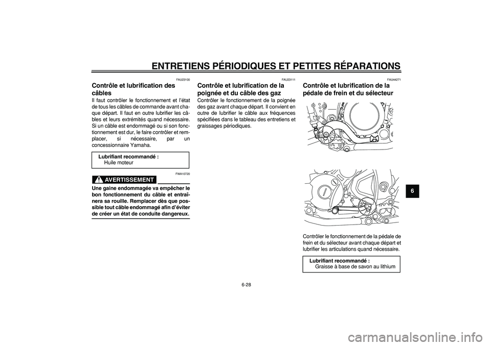YAMAHA WR 250X 2008 Notices Demploi (in French)
ENTRETIENS PÉRIODIQUES ET PETITES RÉPARATIONS
6-28
2
3
4
5
67
8
9
FAU23100
Contrôle et lubrification des
câbles
Il faut contrôler le fonctionnement et l’état
de tous les câbles de c YAMAHA WR 250X 2008 Notices Demploi (in French)
ENTRETIENS PÉRIODIQUES ET PETITES RÉPARATIONS
6-28
2
3
4
5
67
8
9
FAU23100
Contrôle et lubrification des
câbles
Il faut contrôler le fonctionnement et l’état
de tous les câbles de c