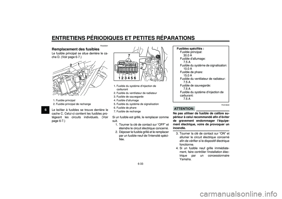 YAMAHA WR 250X 2008 Notices Demploi (in French)
ENTRETIENS PÉRIODIQUES ET PETITES RÉPARATIONS
6-33
1
2
3
4
5
6
7
8
9
FAU23541
Remplacement des fusibles
Le fusible principal se situe derrière le ca-
che D. (Voir page 6-7.)
Le boîtier à YAMAHA WR 250X 2008 Notices Demploi (in French)
ENTRETIENS PÉRIODIQUES ET PETITES RÉPARATIONS
6-33
1
2
3
4
5
6
7
8
9
FAU23541
Remplacement des fusibles
Le fusible principal se situe derrière le ca-
che D. (Voir page 6-7.)
Le boîtier à