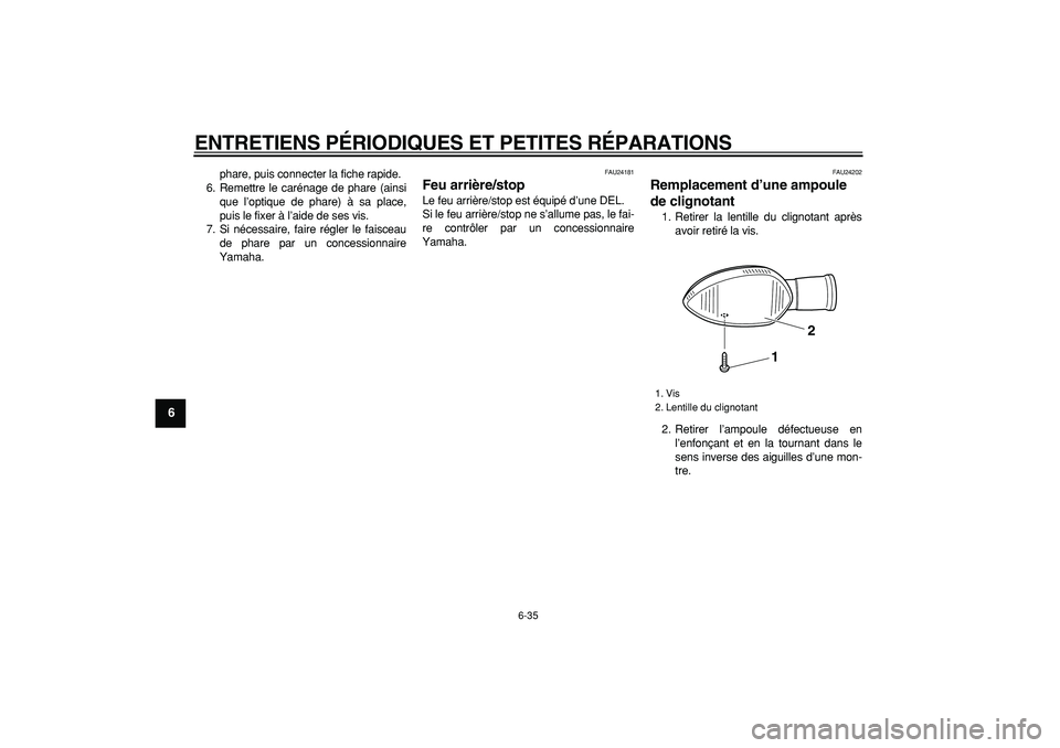 YAMAHA WR 250X 2008 Notices Demploi (in French)
ENTRETIENS PÉRIODIQUES ET PETITES RÉPARATIONS
6-35
1
2
3
4
5
6
7
8
9
phare, puis connecter la fiche rapide.
6. Remettre le carénage de phare (ainsi
que l’optique de phare) à sa place,
puis YAMAHA WR 250X 2008 Notices Demploi (in French)
ENTRETIENS PÉRIODIQUES ET PETITES RÉPARATIONS
6-35
1
2
3
4
5
6
7
8
9
phare, puis connecter la fiche rapide.
6. Remettre le carénage de phare (ainsi
que l’optique de phare) à sa place,
puis