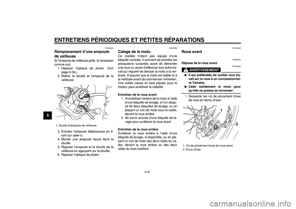 YAMAHA WR 250X 2008 Notices Demploi (in French)
ENTRETIENS PÉRIODIQUES ET PETITES RÉPARATIONS
6-37
1
2
3
4
5
6
7
8
9
FAU45220
Remplacement d’une ampoule
de veilleuse
Si l’ampoule de veilleuse grille, la remplacer
comme suit.
1. Dép YAMAHA WR 250X 2008 Notices Demploi (in French)
ENTRETIENS PÉRIODIQUES ET PETITES RÉPARATIONS
6-37
1
2
3
4
5
6
7
8
9
FAU45220
Remplacement d’une ampoule
de veilleuse
Si l’ampoule de veilleuse grille, la remplacer
comme suit.
1. Dép