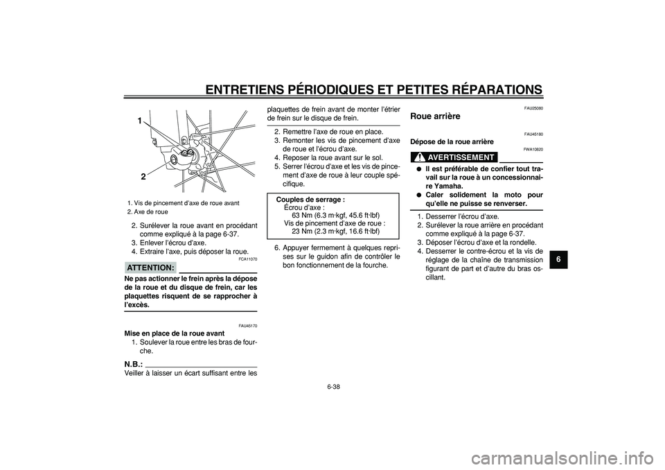 YAMAHA WR 250X 2008 Notices Demploi (in French)
ENTRETIENS PÉRIODIQUES ET PETITES RÉPARATIONS
6-38
2
3
4
5
67
8
9
2. Surélever la roue avant en procédant
comme expliqué à la page 6-37.
3. Enlever l’écrou d’axe.
4. Extraire l’axe, YAMAHA WR 250X 2008 Notices Demploi (in French)
ENTRETIENS PÉRIODIQUES ET PETITES RÉPARATIONS
6-38
2
3
4
5
67
8
9
2. Surélever la roue avant en procédant
comme expliqué à la page 6-37.
3. Enlever l’écrou d’axe.
4. Extraire l’axe,
