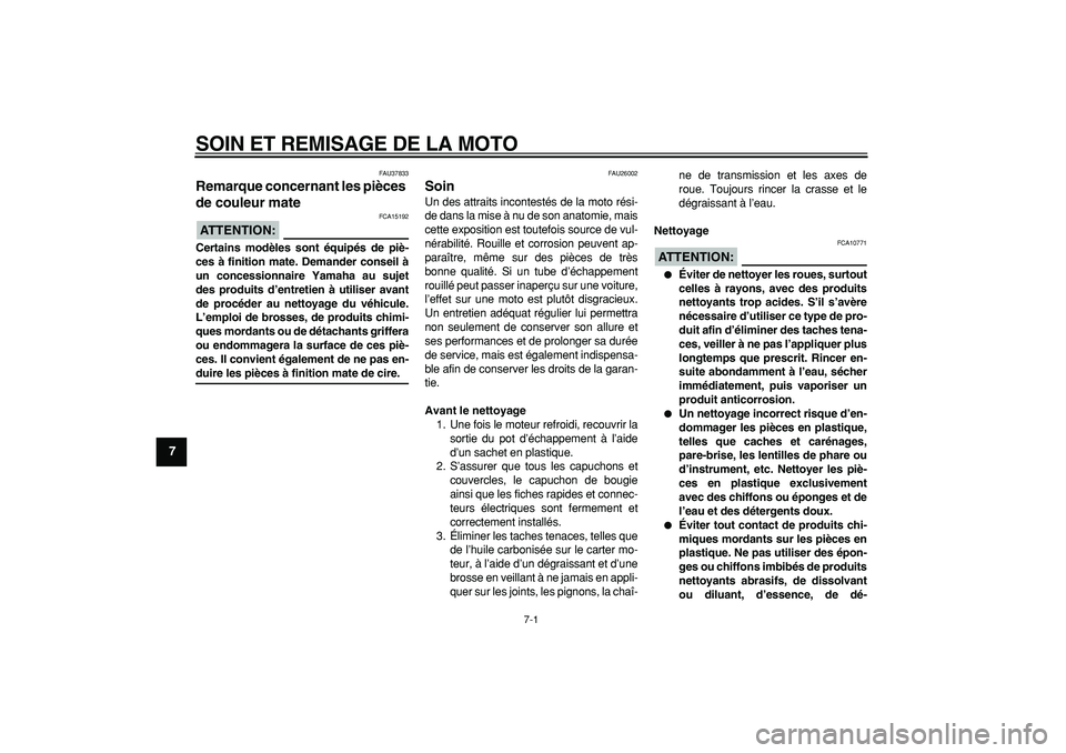 YAMAHA WR 250X 2008  Notices Demploi (in French)  
7-1 
1
2
3
4
5
6
7
8
9
 
SOIN ET REMISAGE DE LA MOTO 
FAU37833 
Remarque concernant les pièces 
de couleur mate 
ATTENTION:
 
 FCA15192 
Certains modèles sont équipés de piè-
ces à finition ma