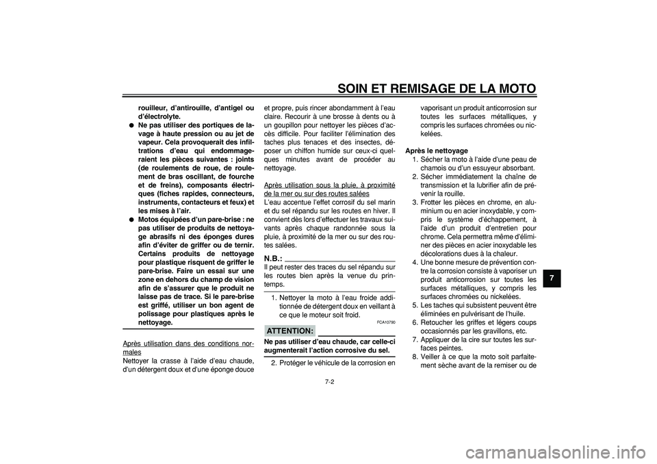 YAMAHA WR 250X 2008  Notices Demploi (in French)  
SOIN ET REMISAGE DE LA MOTO 
7-2 
2
3
4
5
6
78
9
 
rouilleur, d’antirouille, d’antigel ou
d’électrolyte. 
 
Ne pas utiliser des portiques de la-
vage à haute pression ou au jet de
vapeur. C