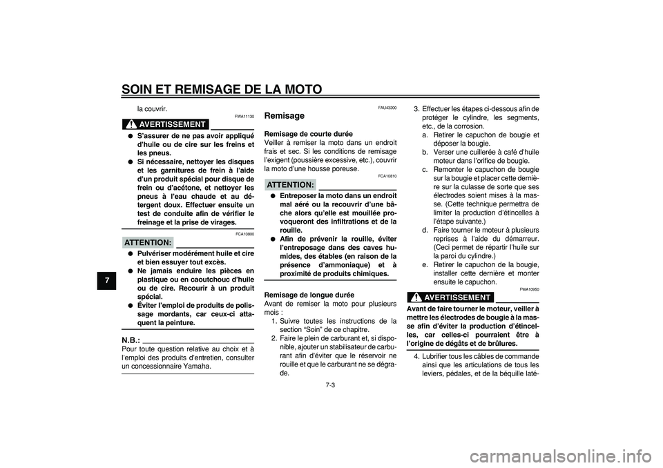 YAMAHA WR 250X 2008  Notices Demploi (in French)  
SOIN ET REMISAGE DE LA MOTO 
7-3 
1
2
3
4
5
6
7
8
9
 
la couvrir.
AVERTISSEMENT
 
FWA11130 
 
S’assurer de ne pas avoir appliqué
d’huile ou de cire sur les freins et
les pneus. 
 
Si nécessa