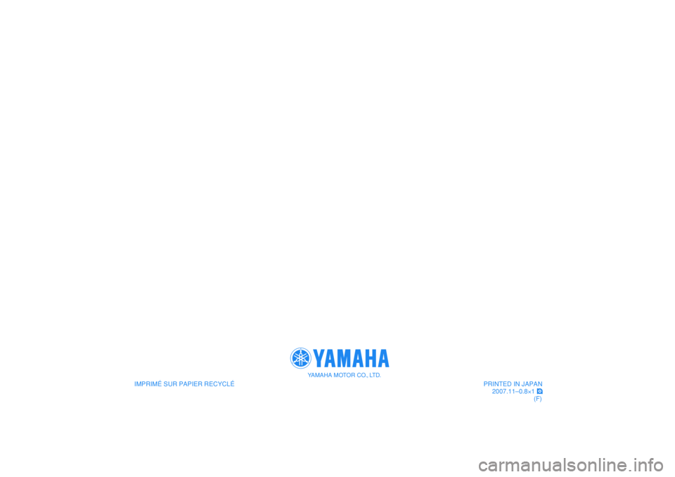 YAMAHA WR 250X 2008 Notices Demploi (in French)
IMPRIMÉ SUR PAPIER RECYCLÉ
YAMAHA MOTOR CO., LTD.
PRINTED IN JAPAN
2007.11–0.8×1 !
(F)
IMPRIMÉ SUR PAPIER RECYCLÉ
YAMAHA MOTOR CO., LTD.
PRINTED IN JAPAN
2007.11–0.8×1 !
(F) YAMAHA WR 250X 2008 Notices Demploi (in French)
IMPRIMÉ SUR PAPIER RECYCLÉ
YAMAHA MOTOR CO., LTD.
PRINTED IN JAPAN
2007.11–0.8×1 !
(F)
IMPRIMÉ SUR PAPIER RECYCLÉ
YAMAHA MOTOR CO., LTD.
PRINTED IN JAPAN
2007.11–0.8×1 !
(F)