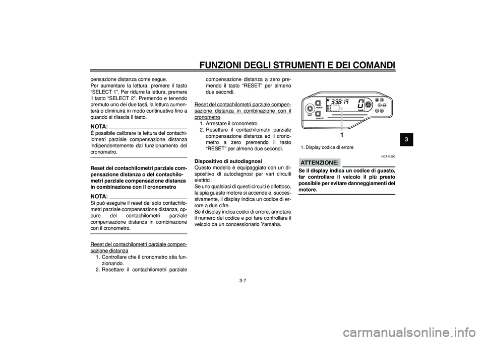 YAMAHA WR 250X 2008 Manuale duso (in Italian)
FUNZIONI DEGLI STRUMENTI E DEI COMANDI
3-7
2
34
5
6
7
8
9
pensazione distanza come segue.
Per aumentare la lettura, premere il tasto
“SELECT 1”. Per ridurre la lettura, premere
il tasto “ YAMAHA WR 250X 2008 Manuale duso (in Italian)
FUNZIONI DEGLI STRUMENTI E DEI COMANDI
3-7
2
34
5
6
7
8
9
pensazione distanza come segue.
Per aumentare la lettura, premere il tasto
“SELECT 1”. Per ridurre la lettura, premere
il tasto “