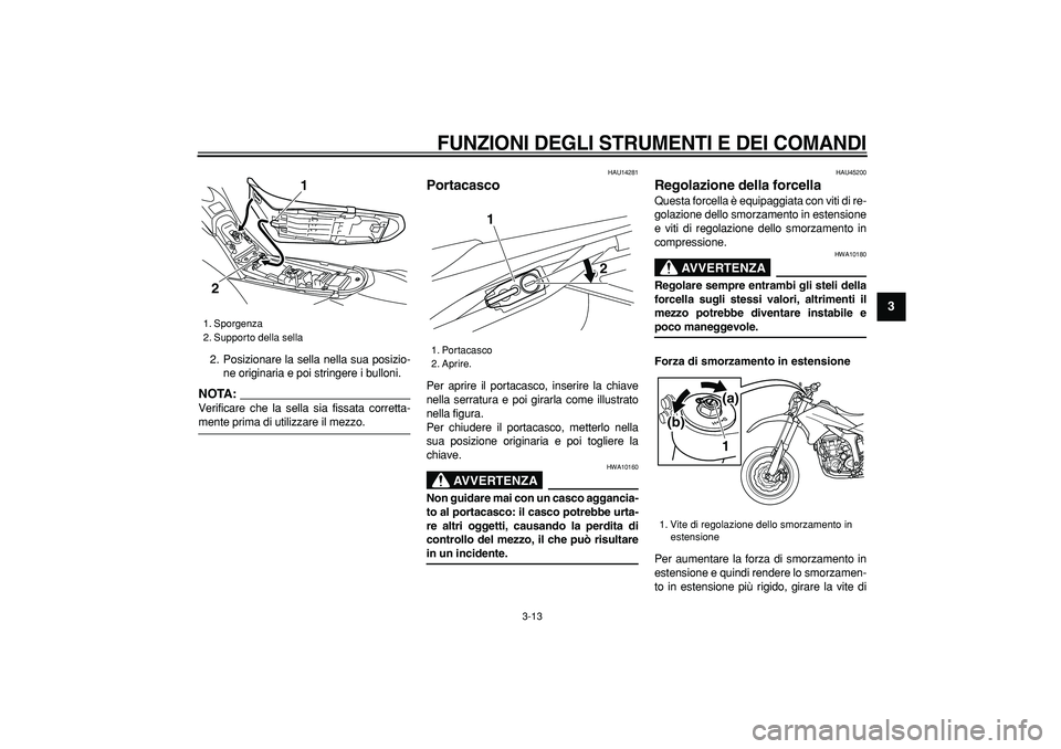 YAMAHA WR 250X 2008 Manuale duso (in Italian)
FUNZIONI DEGLI STRUMENTI E DEI COMANDI
3-13
2
34
5
6
7
8
9
2. Posizionare la sella nella sua posizio-
ne originaria e poi stringere i bulloni.
NOTA:
Verificare che la sella sia fissata corret YAMAHA WR 250X 2008 Manuale duso (in Italian)
FUNZIONI DEGLI STRUMENTI E DEI COMANDI
3-13
2
34
5
6
7
8
9
2. Posizionare la sella nella sua posizio-
ne originaria e poi stringere i bulloni.
NOTA:
Verificare che la sella sia fissata corret