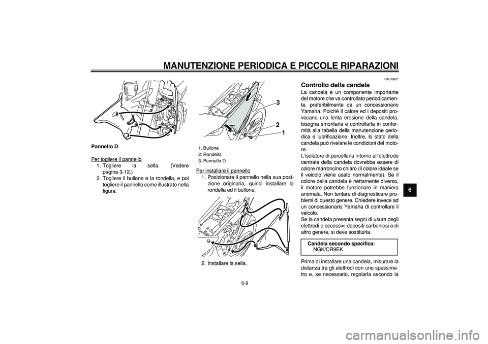 YAMAHA WR 250X 2008  Manuale duso (in Italian)  
MANUTENZIONE PERIODICA E PICCOLE RIPARAZIONI
 
6-9 
2
3
4
5
67
8
9
 
Pannello D 
Per togliere il pannello
1. Togliere la sella. (Vedere
pagina 3-12.)
2. Togliere il bullone e la rondella, e poi
togl