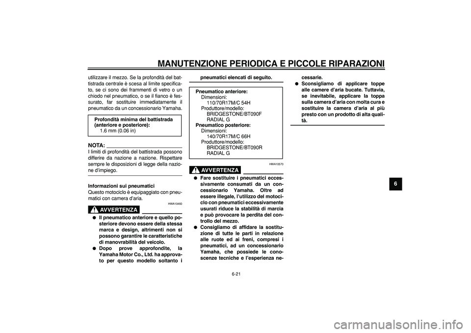 YAMAHA WR 250X 2008 Manuale duso (in Italian)
MANUTENZIONE PERIODICA E PICCOLE RIPARAZIONI
6-21
2
3
4
5
67
8
9
utilizzare il mezzo. Se la profondità del bat-
tistrada centrale è scesa al limite specifica-
to, se ci sono dei frammenti di YAMAHA WR 250X 2008 Manuale duso (in Italian)
MANUTENZIONE PERIODICA E PICCOLE RIPARAZIONI
6-21
2
3
4
5
67
8
9
utilizzare il mezzo. Se la profondità del bat-
tistrada centrale è scesa al limite specifica-
to, se ci sono dei frammenti di