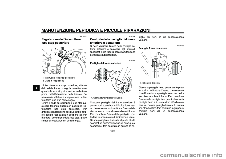 YAMAHA WR 250X 2008 Manuale duso (in Italian)
MANUTENZIONE PERIODICA E PICCOLE RIPARAZIONI
6-24
1
2
3
4
5
6
7
8
9
HAU22271
Regolazione dell’interruttore
luce stop posteriore
L’interruttore luce stop posteriore, attivato
dal pedale YAMAHA WR 250X 2008 Manuale duso (in Italian)
MANUTENZIONE PERIODICA E PICCOLE RIPARAZIONI
6-24
1
2
3
4
5
6
7
8
9
HAU22271
Regolazione dell’interruttore
luce stop posteriore
L’interruttore luce stop posteriore, attivato
dal pedale