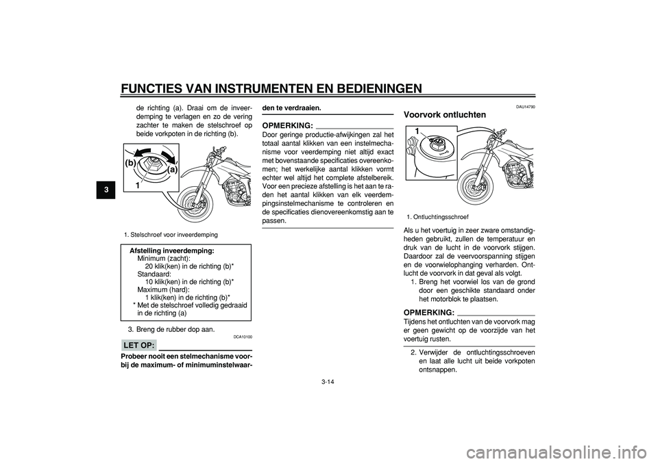YAMAHA WR 250X 2008 Instructieboekje (in Dutch)
FUNCTIES VAN INSTRUMENTEN EN BEDIENINGEN
3-14
1
2
3
4
5
6
7
8
9
de richting (a). Draai om de inveer-
demping te verlagen en zo de vering
zachter te maken de stelschroef op
beide vorkpoten in de YAMAHA WR 250X 2008 Instructieboekje (in Dutch)
FUNCTIES VAN INSTRUMENTEN EN BEDIENINGEN
3-14
1
2
3
4
5
6
7
8
9
de richting (a). Draai om de inveer-
demping te verlagen en zo de vering
zachter te maken de stelschroef op
beide vorkpoten in de