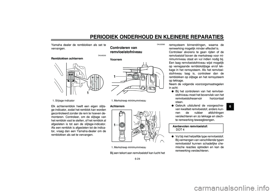 YAMAHA WR 250X 2008  Instructieboekje (in Dutch)  
PERIODIEK ONDERHOUD EN KLEINERE REPARATIES 
6-24 
2
3
4
5
67
8
9
 
Yamaha dealer de remblokken als set te
vervangen. 
DAU45300 
Remblokken achterrem 
Elk achterremblok heeft een eigen slijta-
ge-ind