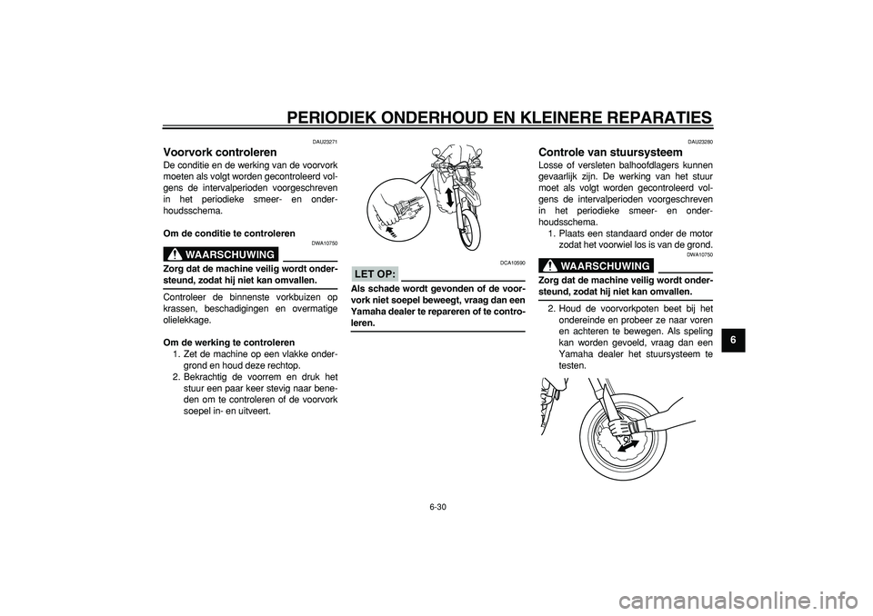 YAMAHA WR 250X 2008  Instructieboekje (in Dutch)  
PERIODIEK ONDERHOUD EN KLEINERE REPARATIES 
6-30 
2
3
4
5
67
8
9
 
DAU23271 
Voorvork controleren  
De conditie en de werking van de voorvork
moeten als volgt worden gecontroleerd vol-
gens de inter