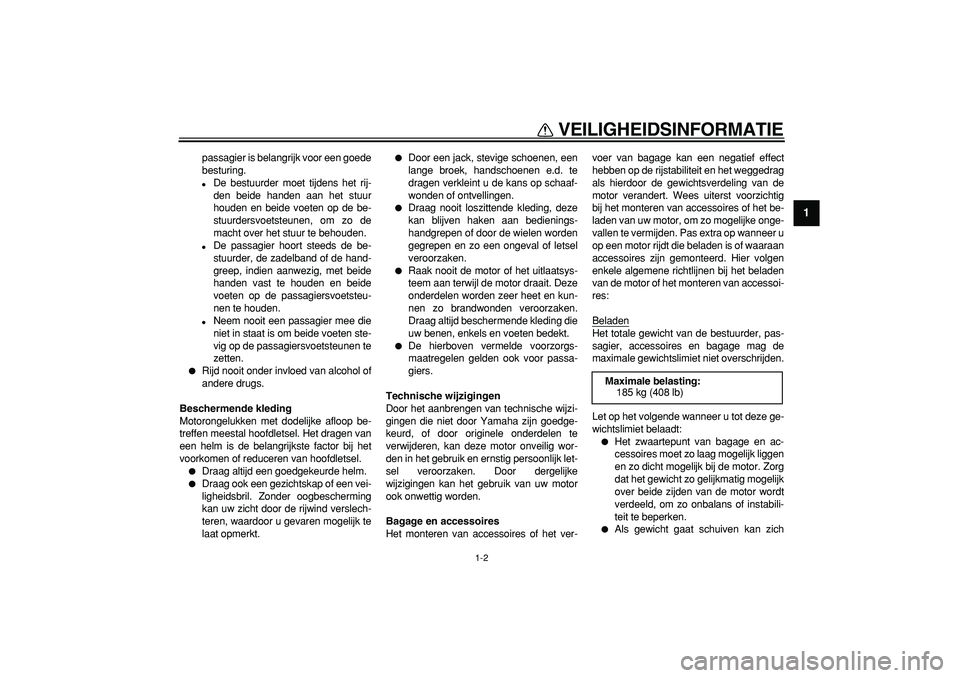 YAMAHA WR 250X 2008  Instructieboekje (in Dutch)  
VEILIGHEIDSINFORMATIE 
1-2 
1 
passagier is belangrijk voor een goede
besturing. 
 
De bestuurder moet tijdens het rij-
den beide handen aan het stuur
houden en beide voeten op de be-
stuurdersvoet