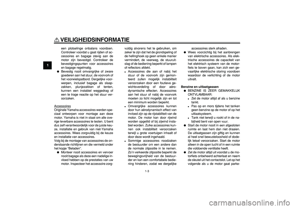 YAMAHA WR 250X 2008 Instructieboekje (in Dutch)
VEILIGHEIDSINFORMATIE
1-3
1
een plotselinge onbalans voordoen.
Controleer voordat u gaat rijden of ac-
cessoires en bagage stevig aan de
motor zijn bevestigd. Controleer de
bevestigingspunten voo YAMAHA WR 250X 2008 Instructieboekje (in Dutch)
VEILIGHEIDSINFORMATIE
1-3
1
een plotselinge onbalans voordoen.
Controleer voordat u gaat rijden of ac-
cessoires en bagage stevig aan de
motor zijn bevestigd. Controleer de
bevestigingspunten voo