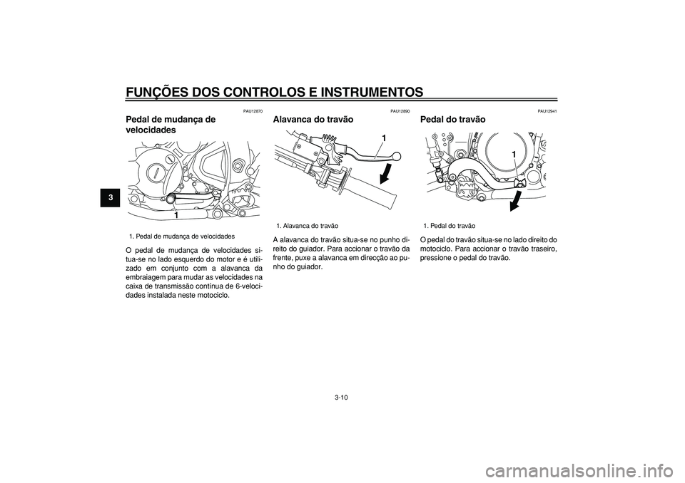 YAMAHA WR 250X 2008 Manual de utilização (in Portuguese)
FUNÇÕES DOS CONTROLOS E INSTRUMENTOS
3-10
1
2
3
4
5
6
7
8
9
PAU12870
Pedal de mudança de
velocidades
O pedal de mudança de velocidades si-
tua-se no lado esquerdo do motor e é utili-
za YAMAHA WR 250X 2008 Manual de utilização (in Portuguese)
FUNÇÕES DOS CONTROLOS E INSTRUMENTOS
3-10
1
2
3
4
5
6
7
8
9
PAU12870
Pedal de mudança de
velocidades
O pedal de mudança de velocidades si-
tua-se no lado esquerdo do motor e é utili-
za