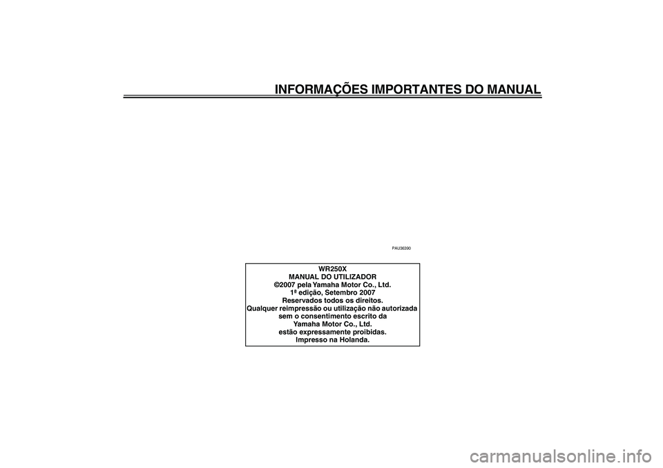 YAMAHA WR 250X 2008  Manual de utilização (in Portuguese)  
INFORMAÇÕES IMPORTANTES DO MANUAL 
PAU36390 
WR250X
MANUAL DO UTILIZADOR
©2007 pela Yamaha Motor Co., Ltd.
1ª edição, Setembro 2007
Reservados todos os direitos.
Qualquer reimpressão ou utili